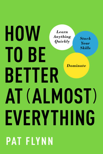 How to Be Better at Almost Everything: Learn Anything Quickly, Stack Your Skills, Dominate book cover by Pat Flynn