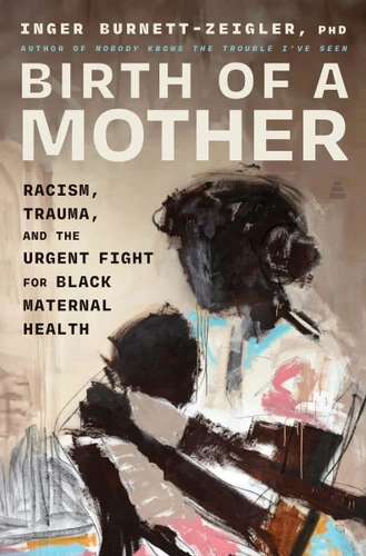 Birth of a Mother: Racism, Trauma, and the Urgent Fight for Black Maternal Health book cover by Inger Burnett-Zeigler