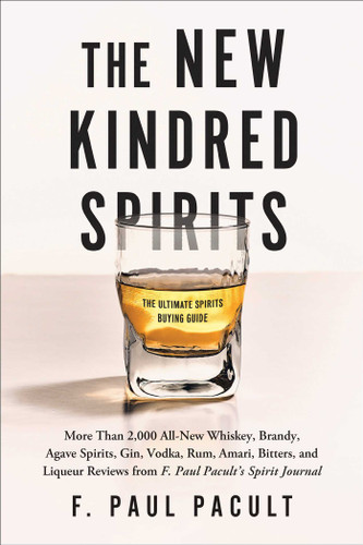 The New Kindred Spirits: Over 2,000 All-New Reviews of Whiskeys, Brandies, Liqueurs, Gins, Vodkas, Tequilas, Mezcal & Rums from F. Paul Pacult's Spirit Journal book cover by F. Paul Pacult
