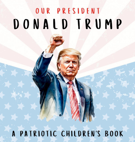 Our President Donald Trump-A Patriotic Children's Book: Believing in Yourself and Your Country book cover by Wilder Freedom