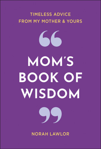 Mom's Book of Wisdom: Timeless Advice from My Mother & Yours book cover by Norah Lawlor