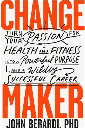 Change Maker: Turn Your Passion for Health and Fitness into a Powerful Purpose and a Wildly Successful Career book cover by John Berardi