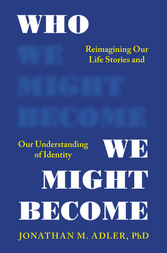 Who We Might Become: Reimagining Our Life Stories and Our Understanding of Identity book cover by Jonathan M. Adler, PhD
