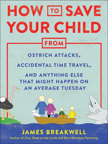 How to Save Your Child from Ostrich Attacks, Accidental Time Travel, and Anything Else that Might Happen on an Average Tuesday book cover by James Breakwell