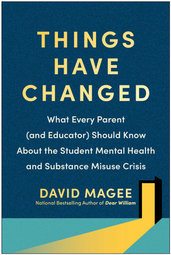 Things Have Changed: What Every Parent (and Educator) Should Know About the Student Mental Health and Substance Misuse Crisis book cover by David Magee