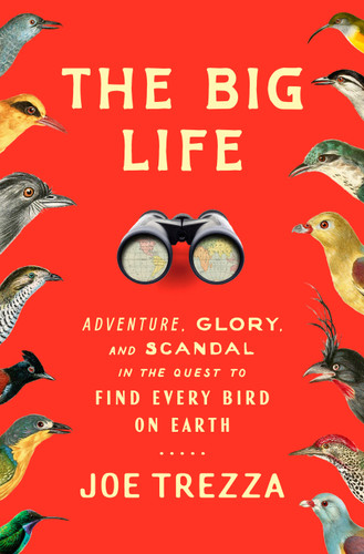 The Big Life: Adventure, Glory, and Scandal in the Quest to Find Every Bird on Earth book cover by Joe Trezza