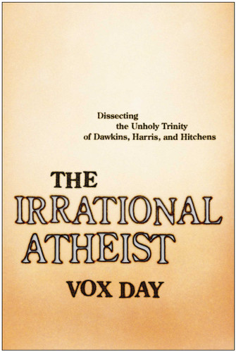 The Irrational Atheist: Dissecting the Unholy Trinity of Dawkins, Harris, And Hitchens book cover by Vox Day