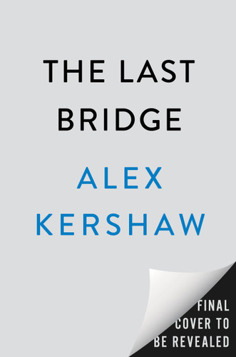 The Last Bridge: The Extraordinary Mission That Helped Bring Down Nazi Germany book cover by Alex Kershaw