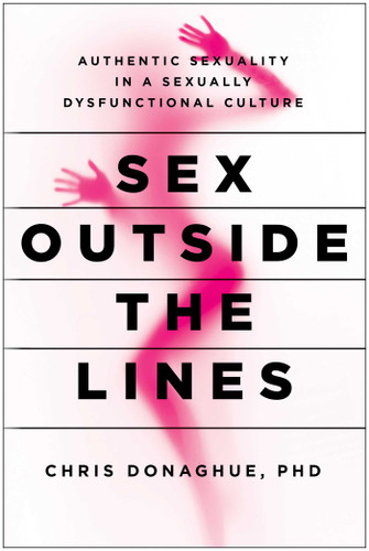 Sex Outside the Lines: Authentic Sexuality in a Sexually Dysfunctional Culture book cover by Chris Donaghue