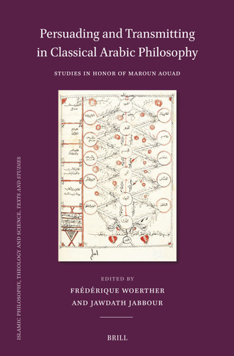 Persuading and Transmitting in Classical Arabic Philosophy: Studies in Honour of Maroun Aouad: Persuader et transmettre dans la philosophie arabe classique: Études en l’honneur de Maroun Aouad [9789004742031]