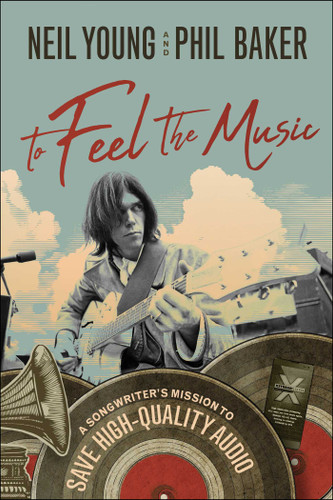 To Feel the Music: A Songwriter's Mission to Save High-Quality Audio book cover by Neil Young, Phil Baker