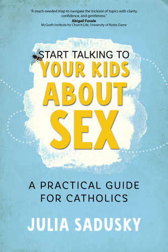 Start Talking to Your Kids about Sex: A Practical Guide for Catholics book cover by Julia Sadusky