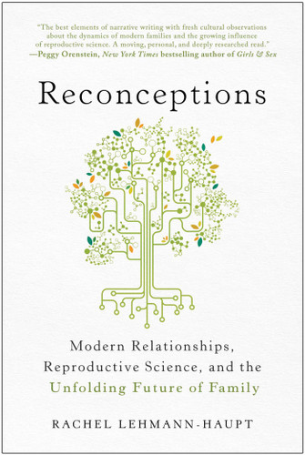 Reconceptions: Modern Relationships, Reproductive Science, and the Unfolding Future of Family book cover by Rachel Lehmann-Haupt