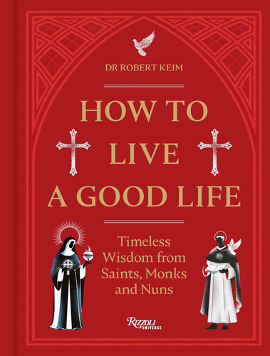 How to Live a Good Life: Timeless Wisdom from Saints, Monks & Nuns book cover by Robert Keim