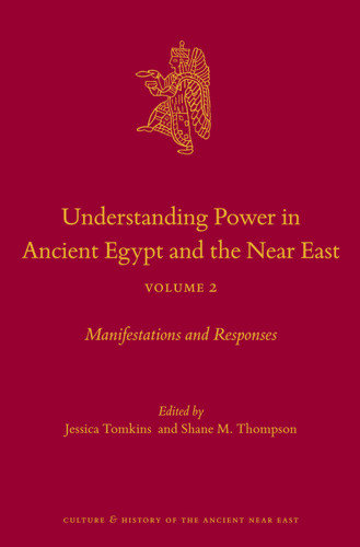 Understanding Power in Ancient Egypt and the Near East, Volume 2: Manifestations and Responses (Culture and History of the Ancient Near East #147) [9789004766556]