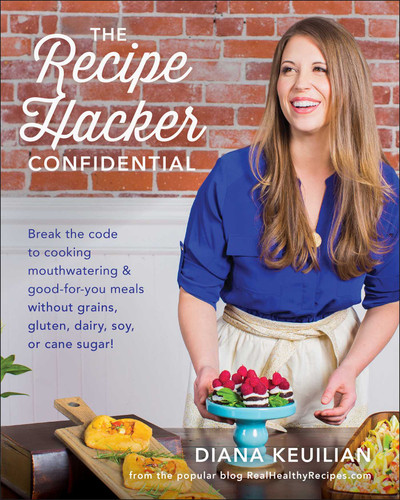The Recipe Hacker Confidential: Break the Code to Cooking Mouthwatering & Good-For-You Meals without Grains, Gluten, Dairy, Soy, or Cane Sugar book cover by Diana Keuilian