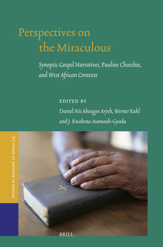 Perspectives on the Miraculous: Synoptic Gospel Narratives, Pauline Churches, and West African Contexts (Studies of Religion in Africa #54) [9789004769779]