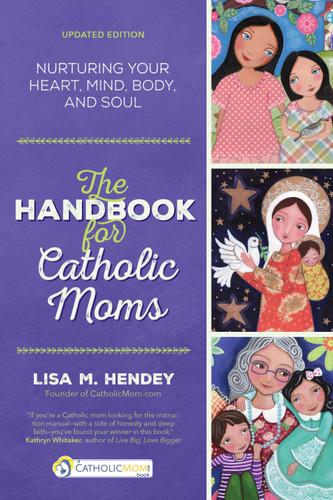 The Handbook for Catholic Moms: Nurturing Your Heart, Mind, Body, and Soul | Updated Edition (CatholicMom.com Book) book cover by Lisa M. Hendey
