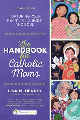 The Handbook for Catholic Moms: Nurturing Your Heart, Mind, Body, and Soul | Updated Edition (CatholicMom.com Book) book cover by Lisa M. Hendey