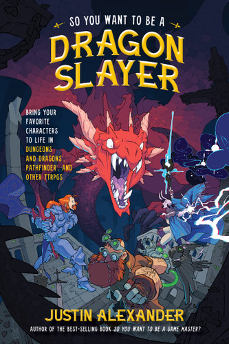So You Want to Be a Dragon Slayer?: Bring Your Favorite Characters to Life in Dungeons and Dragons, Pathfinder, and Other TTRPGs book cover by Justin Alexander