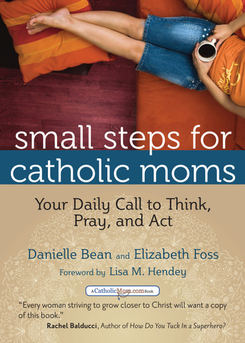 Small Steps for Catholic Moms: Your Daily Call to Think, Pray, and Act (CatholicMom.com Book) book cover by Danielle Bean, Elizabeth Foss