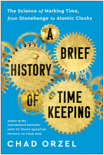 A Brief History of Timekeeping: The Science of Marking Time, from Stonehenge to Atomic Clocks book cover by Chad Orzel