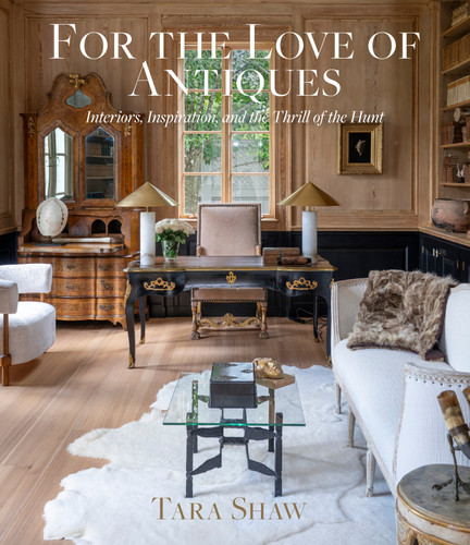 For the Love of Antiques: Interiors, Inspiration, and the Thrill of the Hunt book cover by Tara Shaw