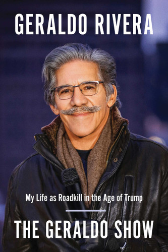 The Geraldo Show: My Life as Roadkill in the Age of Trump book cover by Geraldo Rivera