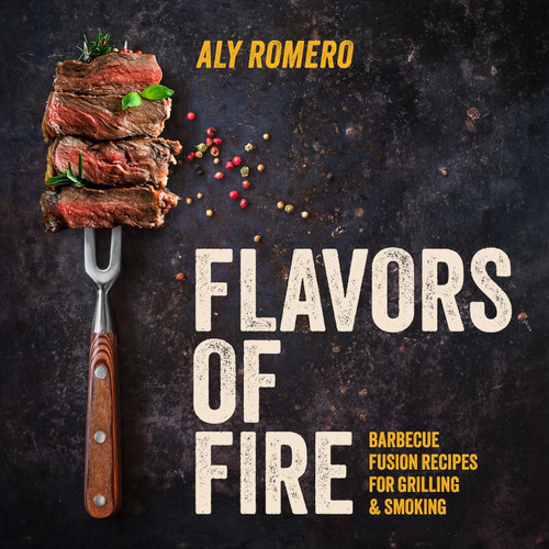 Flavors of Fire: Barbecue Fusion Recipes for Grilling & Smoking book cover by Aly Romero