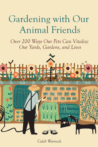 Gardening with Our Animal Friends: Over 200 Ways Our Pets Can Vitalize Our Yards, Gardens, and Lives book cover by Caleb Warnock
