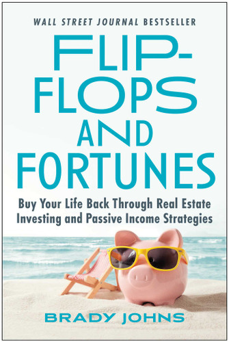 Flip-Flops and Fortunes: Buy Your Life Back Through Real Estate Investing and Passive Income Strategies book cover by Brady Johns