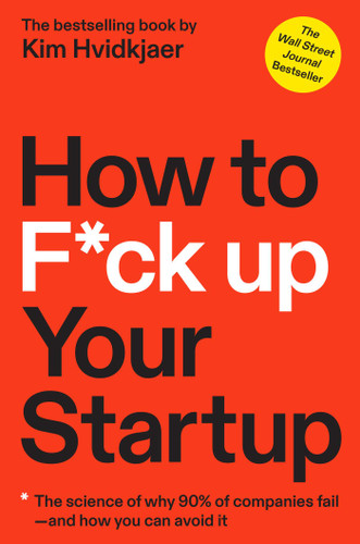 How to F*ck Up Your Startup: The Science Behind Why 90% of Companies Fail--and How You Can Avoid It book cover by Kim Hvidkjaer