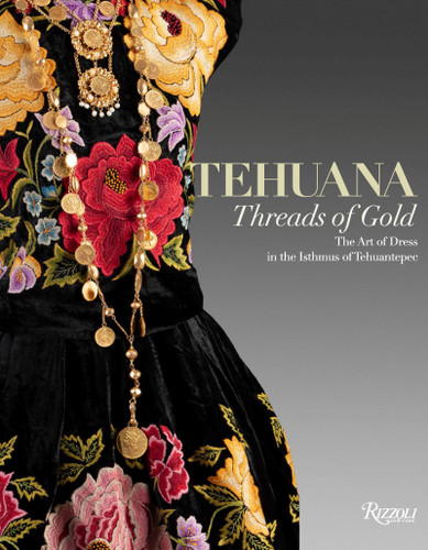 TEHUANA : Threads of Gold: The Art of Dress in the Isthmus of Tehuantepec book cover by 