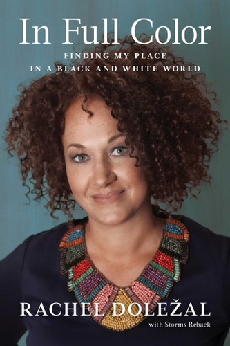 In Full Color: Finding My Place in a Black and White World book cover by Rachel Dolezal, Storms Reback