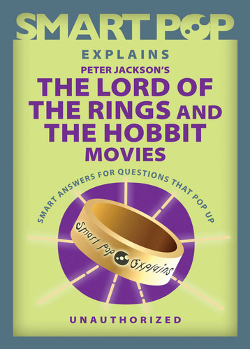 Smart Pop Explains Peter Jackson's The Lord of the Rings and The Hobbit Movies book cover by 