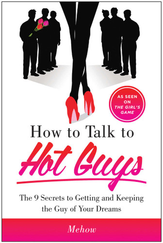 How to Talk to Hot Guys: The 9 Secrets to Getting and Keeping the Guy of Your Dreams book cover by Mehow