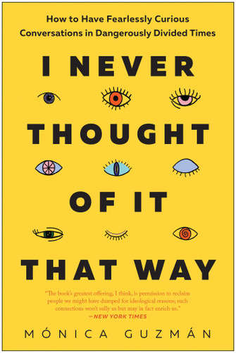 I Never Thought of It That Way: How to Have Fearlessly Curious Conversations in Dangerously Divided Times book cover by Mónica Guzmán