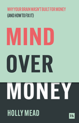 Mind over Money: Why your brain wasn’t built for money (and how to fix it) book cover by Holly Mead