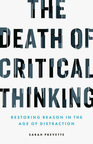 The Death of Critical Thinking: Restoring Reason in the Age of Distraction book cover by Sarah Prevette