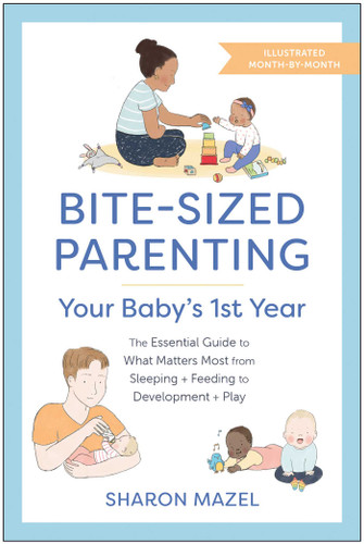 Bite-Sized Parenting: Your Baby's First Year: The Essential Guide to What Matters Most, from Sleeping and Feeding to Development and Play, in an Illustrated Month-by-Month Format book cover by Sharon Mazel