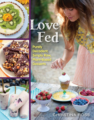 Love Fed: Purely Decadent, Simply Raw, Plant-Based Desserts book cover by Christina Ross
