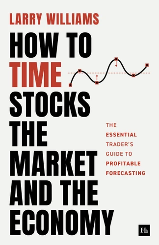 How to Time Stocks, the Market, and the Economy: The essential trader's guide to profitable forecasting book cover by Larry Williams