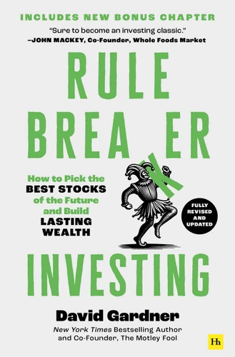 Rule Breaker Investing: How to Pick the Best Stocks of the Future and Build Lasting Wealth – Written By The Co-Founder Of The Motley Fool book cover by David Gardner