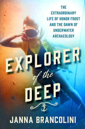 Explorer of the Deep: The Extraordinary Life of Honor Frost and the Dawn of Underwater Archaeology book cover by Janna Brancolini