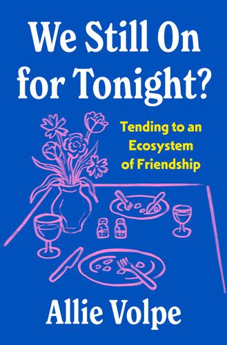 We Still on for Tonight?: Tending to an Ecosystem of Friendship book cover by Allie Volpe