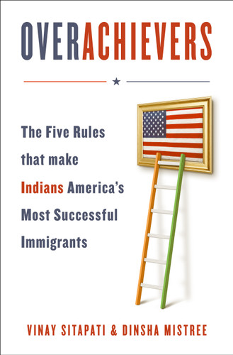 Overachievers: The Five Rules that Made Indians America's Most Successful Immigrants book cover by Vinay Sitapati, Dinsha Mistree