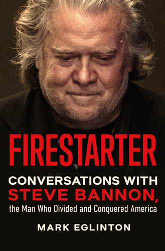 Firestarter: Conversations with Steve Bannon, the Man Who Divided and Conquered America book cover by Mark Eglinton
