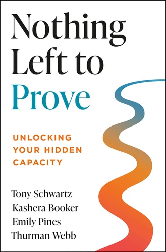 Nothing Left to Prove: Unlocking Your Hidden Capacity book cover by Tony Schwartz, Kashera Booker, Emily Pines, Thurman Webb