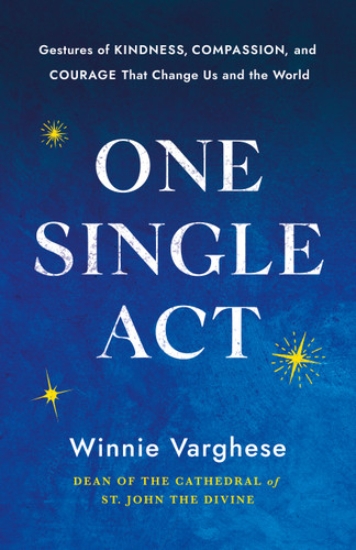 One Single Act: Gestures of Kindness, Compassion, and Courage That Change Us and the World book cover by Winnie Varghese