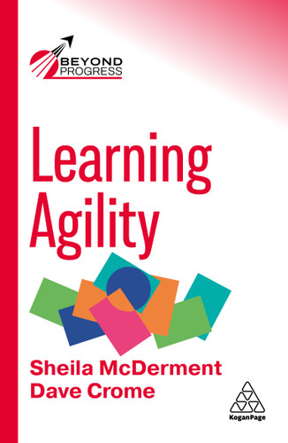 Learning Agility: Unlearn Habits, Absorb Information and Perform in Ever-Changing Environments (Beyond Progress series) book cover by Sheila McDerment, Dave Crome